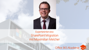 Experteninterview zur SharePoint Migration mit Maximilian Melcher bei der Office 365 Akademie