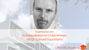Experteninterview zu Kommunikation im Unternehmen mit Dr. Eckhard Hauenherm bei der Office 365 Akademie