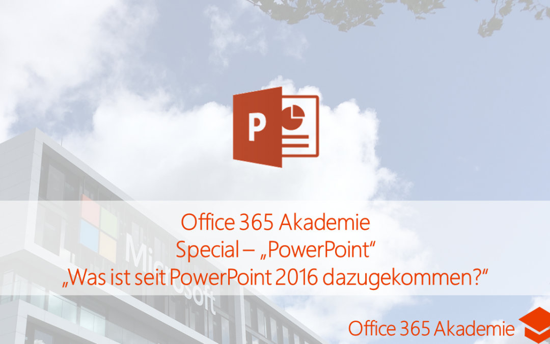 18-01 PowerPoint – Was ist seit PowerPoint 2016 dazugekommen – Office 365 Akademie Special