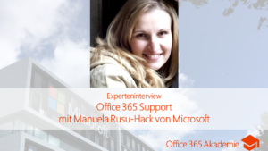 Experteninterview zu Office 365 Support mit Manuela Rusu-Hack von Microsoft bei der Office 365 Akademie