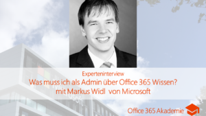 Experteninterview mit Markus Widl von Microsoft über wichtige Kenntnisse für Admins in Office 365 bei der Office 365 Akademie