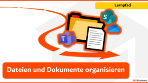 365 Akademie Lernpfad – Dateien und Dokumente mit Teams, SharePoint und OneDrive organisieren