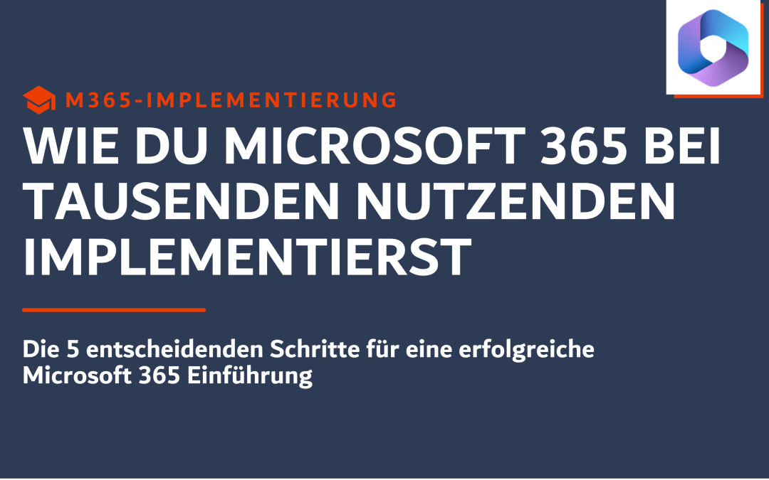 Die 5 entscheidenden Schritte für eine erfolgreiche Microsoft-365-Einführung: Wie Sie Microsoft 365 bei tausenden Nutzenden implementieren