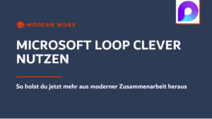 Beitragsbild Microsoft Loop clever nutzen für moderne Zusammenarbeit im Microsoft 365 Arbeitsalltag