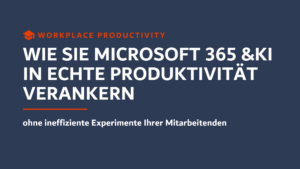 Wie Unternehmen Microsoft 365 und KI produktiv im Arbeitsalltag der Mitarbeitenden einsetzen