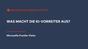 Workplace Productivity Artikel über KI-Vorreiter in Unternehmen und Microsofts Frontier Vision für den Einsatz von KI