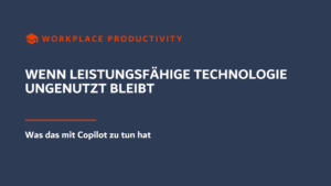 Beitragsbild: Wenn Leistungsfähige Technologie ungenutzt bleibt und was Copilot damit zu tun hat