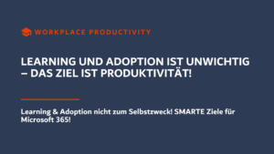 Beitragsbild: Learning und Adoption ist unwichtig – das Ziel ist Produktivität! – Learning & Adoption nicht zum Selbstzweck! SMARTE Ziele für Microsoft 365!